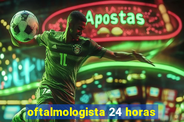 oftalmologista 24 horas